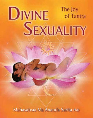 Divine Sexuality: The Joy of Tantra ~ Mahasatvaa Ma Ananda Sarita