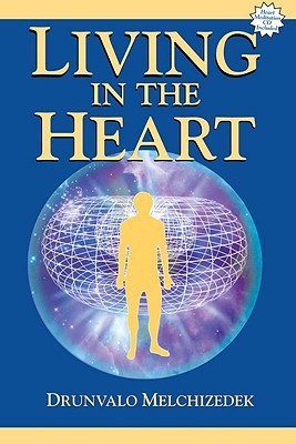 Living in the Heart (BK & CD): How to Enter Into the Sacred Space Within the Heart ~ Melchizedek, Drunvalo