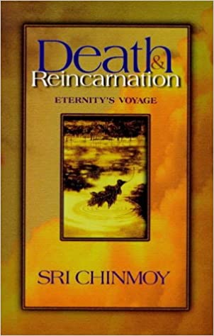 Death and reincarnation: eternity's voyage ~ Sri Chinmoy