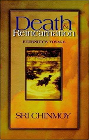Death and reincarnation: eternity's voyage ~ Sri Chinmoy