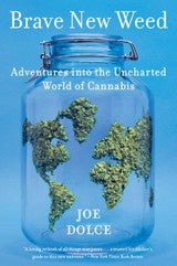 Brave New Weed : Adventures into the Uncharted World of Cannabis ~ Dolce, Joe