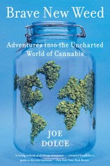 Brave New Weed : Adventures into the Uncharted World of Cannabis ~ Dolce, Joe